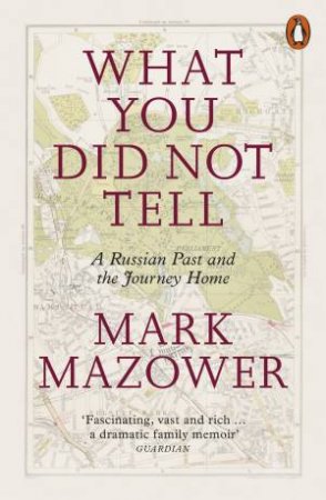 What You Did Not Tell: A Russian Past & The Journey Home by Mark Mazower