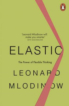 Elastic: The Power Of Flexible Thinking by Leonard Mlodinow