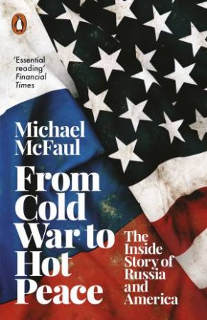 From Cold War To Hot Peace: The Inside Story Of Russia And America by Michael McFaul