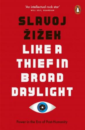 Like A Thief In Broad Daylight: Power In The Era Of Post-Humanity by Slavoj Zizek