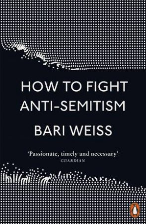 How To Fight Anti-Semitism by Bari Weiss