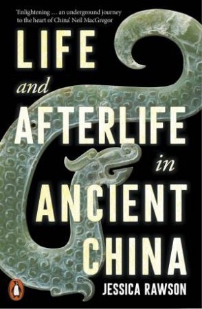 Life and Afterlife in Ancient China by Jessica Rawson