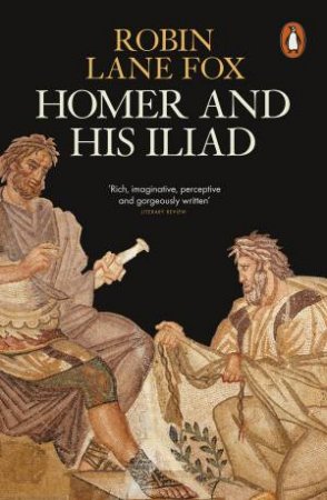 Homer and His Iliad by Robin Lane Fox