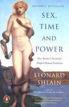 Sex, Time & Power: How Women's Sexuality Shaped Human Evolution by Leonard Shlain