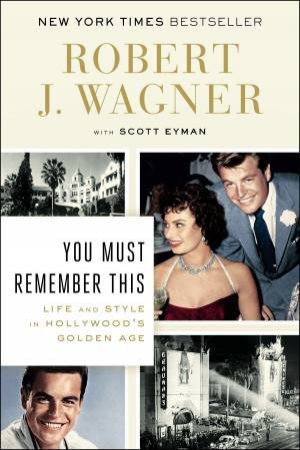 You Must Remember This: Life and Style in Hollywood's Golden Age by Robert J Wagner