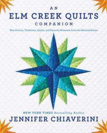 Elm Creek Quilts Companion: New Fiction, Traditions, Quilts, and Favorite Moments from the Beloved Series An by Jennifer Chiaverini