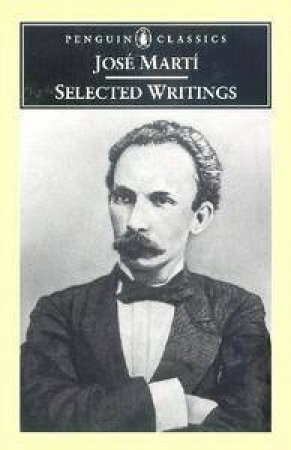 Penguin Classics: Jose Marti: Selected Writings by Jose Marti