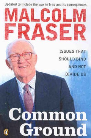 Malcolm Fraser: Common Ground by Malcolm Fraser