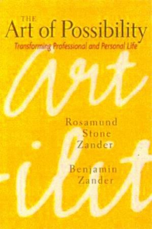 The Art Of Possibility: Transforming Professional And Personal Life by Rosemund Stone Zander & Benjamin Zander