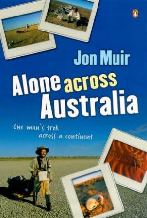 Alone Across Australia: One Man's Trek Across A Continent by Jon Muir