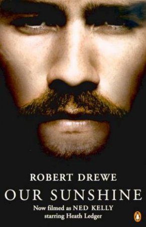 Our Sunshine: Ned Kelly by Robert Drewe