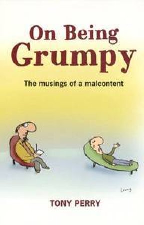 On Being Grumpy: The Musing Of A Malcontent by Tony Perry