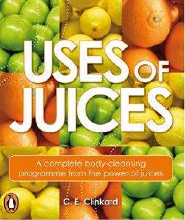 Uses Of Juices by C E Clinkard