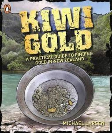 Kiwi Gold: A Practical Guide To Finding Gold In New Zealand by Anon