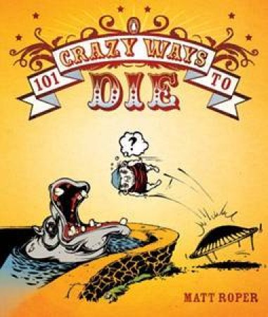 101 Crazy Ways To Die by Matt Roper