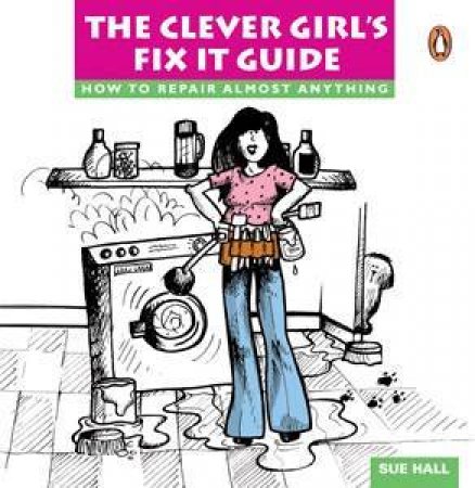 The Clever Girl's Fix It Guide by Sue Hall