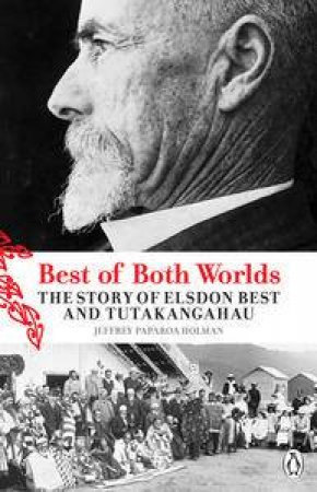 Best of Both Worlds: The Story of Elsden Best and Tutakangahau by Jeffrey Paparoa Holman