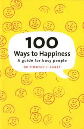 100 Ways to Happiness: A Guide for Busy People by Timothy Sharp