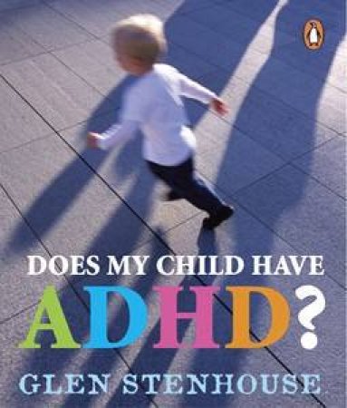 Does My Child Have Attention Deficient Hyperactivity Disorder? by Glen Stenhouse