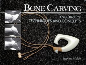 Bone Carving, 2nd Ed: A Skillbase of Techniques and Concepts by Stephen Myhre