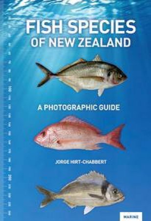 Fish Species of New Zealand: A Photographic Guide by Jorge Hirt-Chabbert