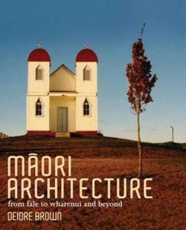 Maori Architecture: from fale to sharenui and beyond by Deidre Brown