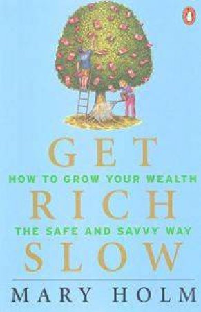 Get Rich Slow: How To Grow Your Wealth The Safe & Savvy Way by Mary Holm