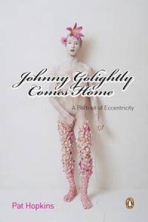 Johnny Golightly Comes Home: A Portrait of Eccentricity by Pat Hopkins