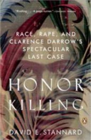 Honor Killing: Race, Rape, And Clarence Darrow's Spectacular Last Case by David E Stannard