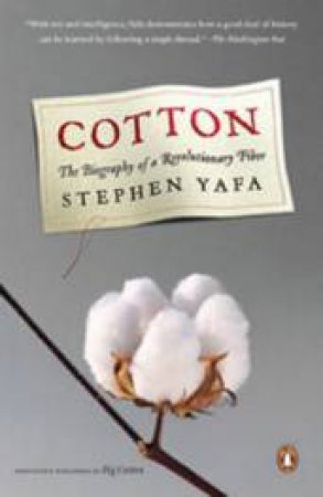 Cotton: The Biography Of A Revolutionary Fiber by Stephen Yafa