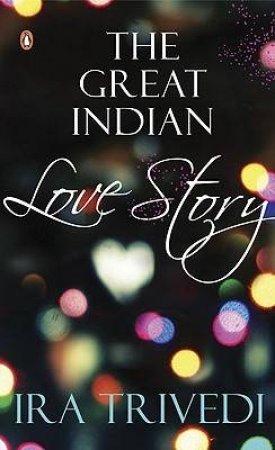 The Great Indian Love Story by Ira Trivedi