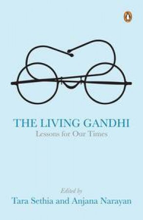 The Living Gandhi: Lessons for Our Times by Tara &  Narayan Anjana (Ed) Sethia