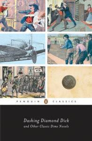 Penguin Classics: Dashing Diamond Dick and Other Classic Dime Novels by Various