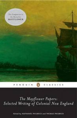 The Mayflower Papers: Selected Writings Of Colonial New England by Nathaniel Philbrick