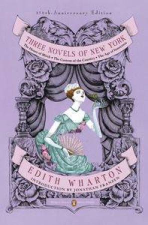 Three Novels of New York:The House of Mirth, The Custom of the Country, The Age of Innocence by Edith Wharton & Jonathan Franzen