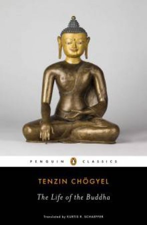 Penguin Classics: The Life Of The Buddha by Tenzin Chogyel