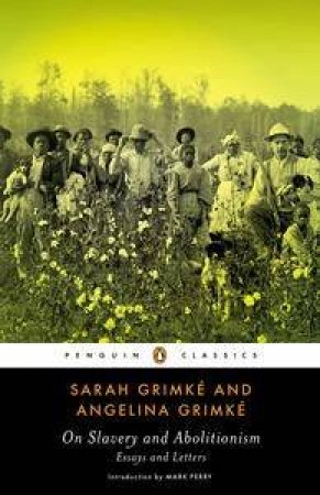 Penguin Classics: On Slavery and Abolitionism by Sarah Grimke & Angelina Grimke