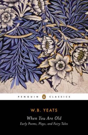 When You Are Old: Early Poems, Plays, and Fairy Tales by William Butler Yeats