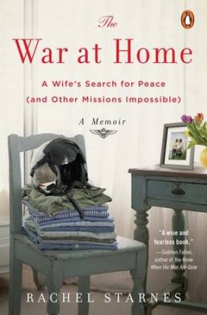 War at Home: A Wife's Search for Peace (and Other Missions Impossible): A Memoir The by Rachel Starnes