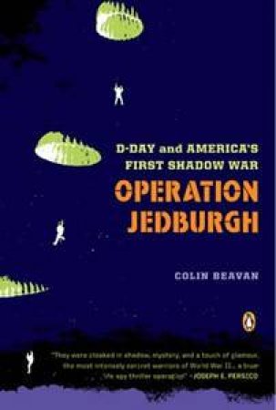 Operation Jedburgh: D-Day And America's First Shadow War by Colin Beaven