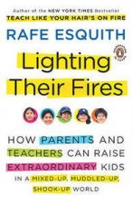 Lighting Their Fires How Parents  Teachers Can Raise Extraordinary Kids in a MixedUp MuddledUp ShookUp World