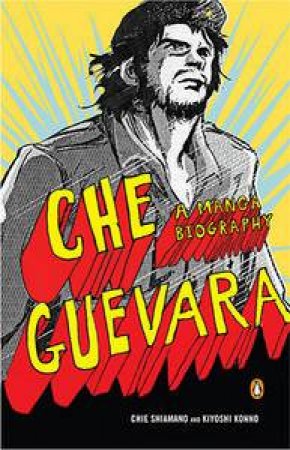 Che Guevara: A Manga Biography by Kiyoshi Konno & Chie Shimano