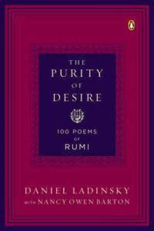 The Purity of Desire: 100 Poems of Rumi by Daniel Lnadinsky