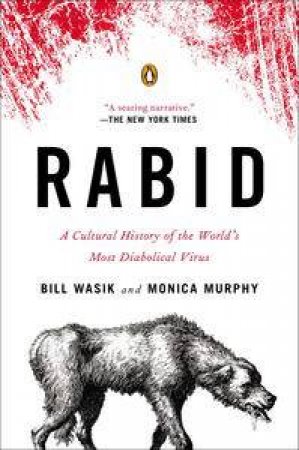 Rabid:  A Cultural History of the World's Most Diabolical Virus by Bill Wasik & Monica Murphy