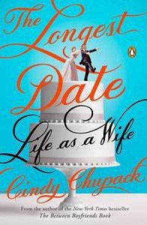 The Longest Date: Life as a Wife by Cindy Chupack