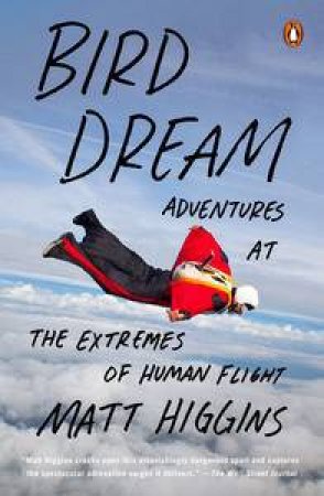 Bird Dream: Adventures at the Extremes of Human Flight by Matt Higgins