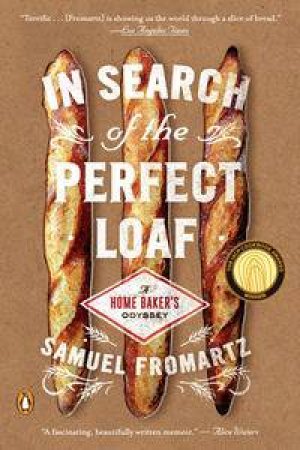 In Search of the Perfect Loaf: A Home Baker's Odyssey by Samuel Fromartz