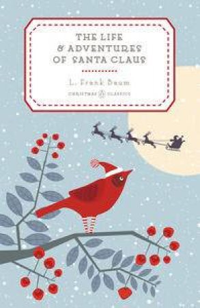 Penguin Christmas Classics: The Life and Adventures of Santa Claus by L. Frank Baum