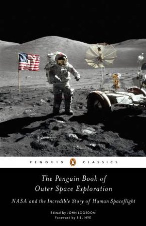 The Penguin Book Of Outer Space Exploration: NASA and the Incredible Story of Human Spaceflight by John Logsdon