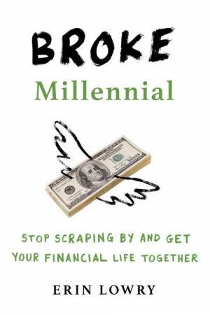 Broke Millennial: Stop Scraping By and Get Your Financial Life Together by Erin Lowry